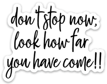 Load image into Gallery viewer, don't stop now, look how far you have come Sticker - Be Kind 2 Me